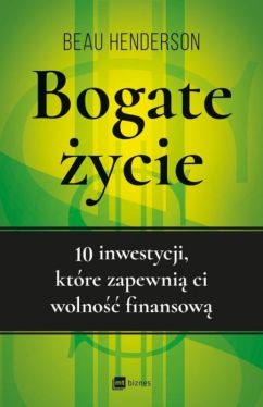 Okadka ksiki - Bogate ycie. 10 inwestycji, ktre zapewni ci wolno finansow