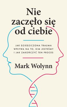 Okadka ksiki - Nie zaczo si od ciebie. Jak dziedziczona trauma wpywa na to, kim jestemy i jak zakoczy ten proces