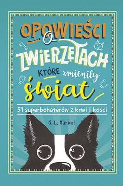 Okadka ksiki - Opowieci o zwierztach, ktre zmieniy wiat. 51 superbohaterw z krwi i koci