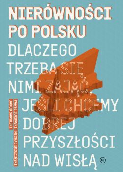 Okadka ksiki - Nierwnoci po polsku. Dlaczego trzeba si nimi zaj, jeli chcemy dobrej przyszoci na Wis