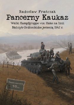 Okadka ksiki - Pancerny Kaukaz. Walki Kampfgruppe von Hake na linii NalczykOrdonikidze jesieni 1942 r.