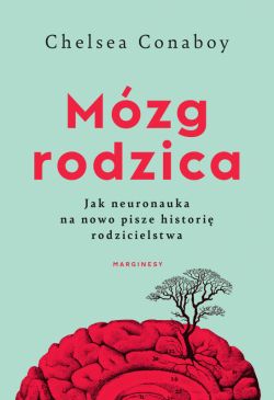 Okadka ksiki - Mzg rodzica. Jak neuronauka na nowo pisze histori rodzicielstwa