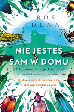 Okadka ksiki - Nie jeste sam w domu. Od drobnoustrojw po krocionogi, wierszcze i pszczoy miodne - historia naturalna stworze, z ktrymi dzielimy ycie