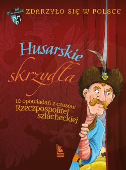 Okadka ksiki - Zdarzyo si w Polsce (tom 3). Husarskie skrzyda. 10 opowiada z czasw Rzeczpospolitej szlacheckiej