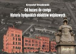 Okadka ksiki - Od huzarw do czogw. historia bydgoskich obiektw wojskowych