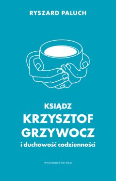 Okadka ksiki - Ksidz Krzysztof Grzywocz i duchowo codziennoci