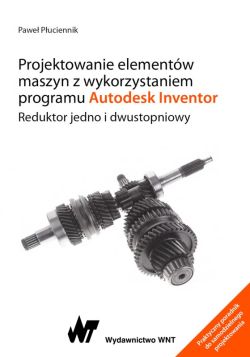 Okadka ksiki - Projektowanie elementw maszyn z wykorzystaniem programu Autodesk Inventor. Reduktor jedno i dwustopniowy