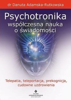 Okadka ksiki - Psychotronika: Wspczesna nauka o wiadomoci. Telepatia, teleportacja, prekognicja, cudowne uzdrowienia