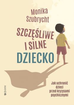 Okadka ksiki - Szczliwe i silne dziecko Jak uchroni dzieci przed kryzysami psychicznymi. Jak uchroni dzieci przed kryzysami psychicznymi