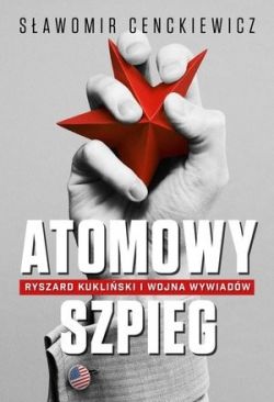 Okadka ksiki - Atomowy szpieg. Ryszard Kukliski i wojna wywiadw