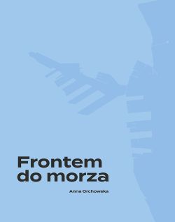 Okadka ksiki - Frontem do morza. Plan, budowa i architektura portu w Gdyni