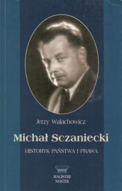 Okadka ksiki - Micha Sczaniecki. Historyk pastwa i prawa