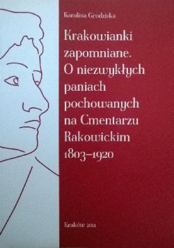 Okadka ksiki - Krakowianki zapomniane. O niezwykych paniach pochowanych na Cmentarzu Rakowickim 1803-1920