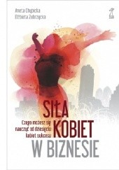 Okadka ksiki - Sia kobiet w biznesie. Czego moesz si nauczy od dziesiciu kobiet sukcesu.