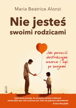 Okadka ksiki - Nie jeste swoimi rodzicami. Jak porzuci destrukcyjne wzorce i y po swojemu