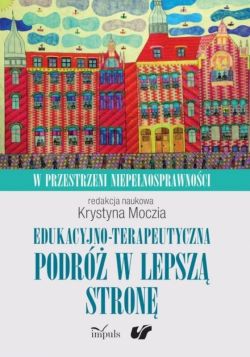 Okadka ksiki - Edukacyjno-terapeutyczna podr w lepsz stron . W przestrzeni niepenosprawnoci. Tom 1