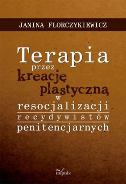 Okadka ksiki - Terapia przez kreacj plastyczn w resocjalizacji recydywistw penitencjarnych