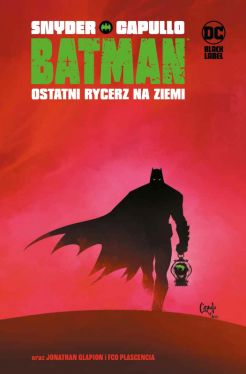 Okadka ksiki - DC Black Label. Batman. Tom 1. Ostatni rycerz na Ziemi