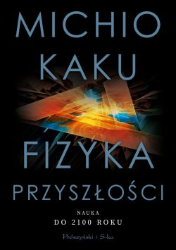 Okadka ksiki - Fizyka przyszoci. Nauka do 2100 roku