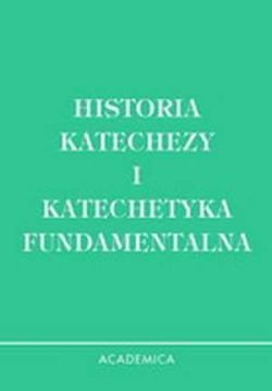 Okadka ksiki - Historia katechezy. Katechetyka fundamentalna