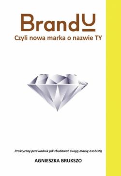 Okadka ksiki - BrandU. Czyli nowa marka o nazwie TY. Praktyczny przewodnik jak zbudowa swoj mark osobist