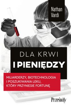 Okadka ksiki - Dla krwi i pienidzy. Miliarderzy, biotechnologia i poszukiwania leku, ktry przyniesie fortun