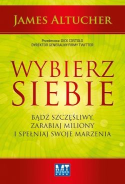 Okadka ksiki - Wybierz siebie. Bd szczliwy, zarabiaj miliony i speniaj swoje marzenia