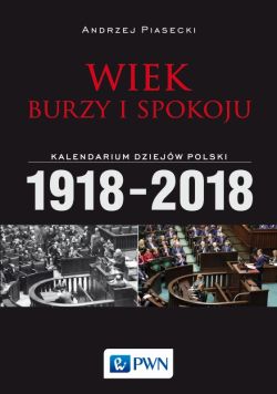 Okadka ksiki - Wiek burzy i spokoju. Kalendarium dziejw Polski 1918-2018