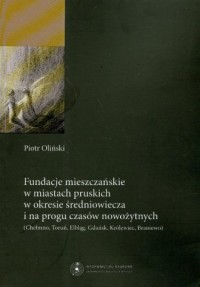 Okadka ksiki - Fundacje mieszczaskie w miastach pruskich w okresie redniowiecza i na progu czasw nowoytnych