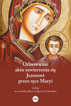 Okadka ksiki - Odnowienie aktu zawierzenia si Jezusowi przez rce Maryi wedug w. Ludwika Marii Grignion de Montfort