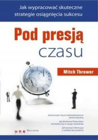 Okadka ksiki - Pod presj czasu. Jak wypracowa skuteczne strategie osignicia sukcesu