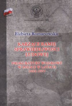 Okadka ksiki - Karzce rami sprawiedliwoci ludowej. Prokuratury wojskowe w Polsce w latach 1944-1955 