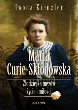 Okadka ksiki - Maria Skodowska-Curie. Zodziejka mw - ycie i mioci