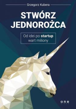 Okadka ksiki - Stwrz jednoroca. Od idei po startup wart miliony