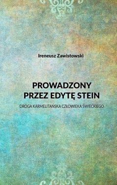 Okadka ksiki - Prowadzony przez Edyt Stein. Droga karmelitaska czowieka wieckiego. Prowadzony przez Edyt Stein. Droga karmelitaska czowieka wieckiego