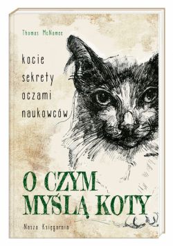 Okadka ksiki - O czym myl koty. Kocie sekrety oczami naukowcw