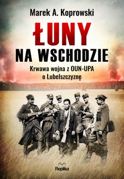 Okadka ksiki - uny na Wschodzie. Wojna z OUN-UPA o Lubelszczyzn