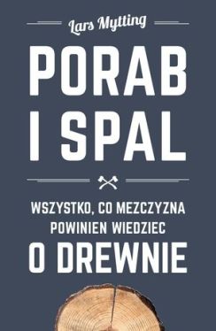 Okadka ksiki - Porb i spal. Wszystko, co mczyzna powinien wiedzie o drewnie