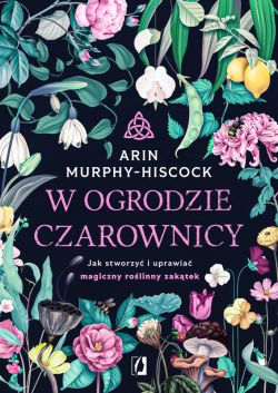 Okadka ksiki - W ogrodzie czarownicy. Jak stworzy i uprawia magiczny rolinny zaktek