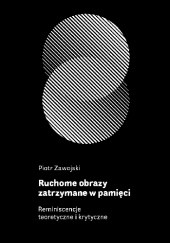 Okadka ksiki - Ruchome obrazy zatrzymane w pamici. Reminiscencje teoretyczne i krytyczne