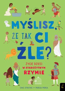 Okadka ksiki - Mylisz, e tak ci le? ycie dzieci w staroytnym Rzymie