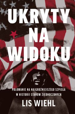 Okadka ksiki - Ukryty na widoku. Polowanie na najgroniejszego szpiega w historii Stanw Zjednoczonych