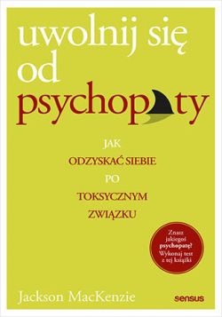 Okadka ksiki - Uwolnij si od psychopaty. Jak odzyska siebie po toksycznym zwizku