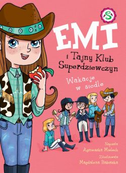 Okadka ksiki - Emi i Tajny Klub Superdziewczyn. Wakacje w siodle