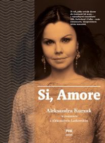 Okadka ksiki - Si, Amore. Aleksandra Kurzak w rozmowie z Aleksandrem Laskowskim