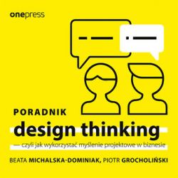 Okadka ksiki - Poradnik design thinking - czyli jak wykorzysta mylenie projektowe w biznesie