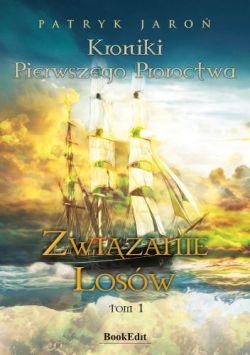 Okadka ksiki - Kroniki Pierwszego Proroctwa - Zwizanie Losw, TOM 1 