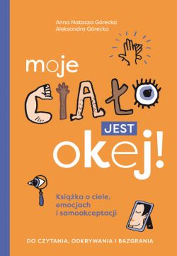 Okadka ksiki - Moje ciao jest okej! Ksika o ciele, emocjach i samoakceptacji. Do czytania, odkrywania i bazgrania