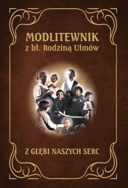 Okadka ksiki - Modlitewnik z Bogosawion Rodzin Ulmw. Z GBI NASZYCH SERC