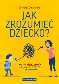 Okadka ksiki - Jak zrozumie dziecko? Samo Sedno. Wpyw ciaa i umysu na dziecice emocje i zachowania